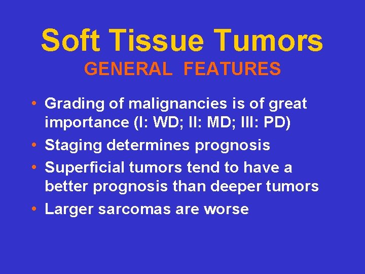 Soft Tissue Tumors GENERAL FEATURES • Grading of malignancies is of great importance (I: