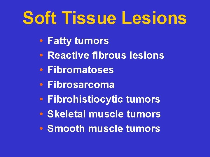 Soft Tissue Lesions • • Fatty tumors Reactive fibrous lesions Fibromatoses Fibrosarcoma Fibrohistiocytic tumors