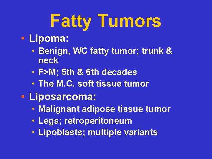 Fatty Tumors • Lipoma: • Benign, WC fatty tumor; trunk & neck • F>M;