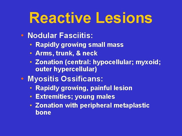 Reactive Lesions • Nodular Fasciitis: • Rapidly growing small mass • Arms, trunk, &