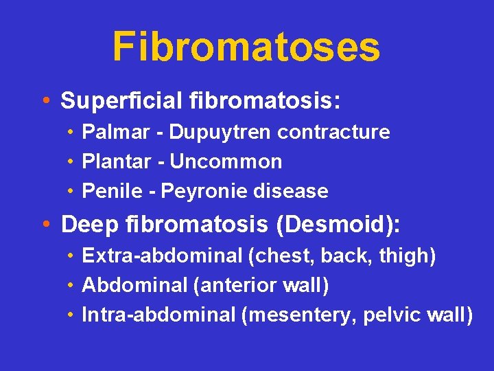 Fibromatoses • Superficial fibromatosis: • Palmar - Dupuytren contracture • Plantar - Uncommon •