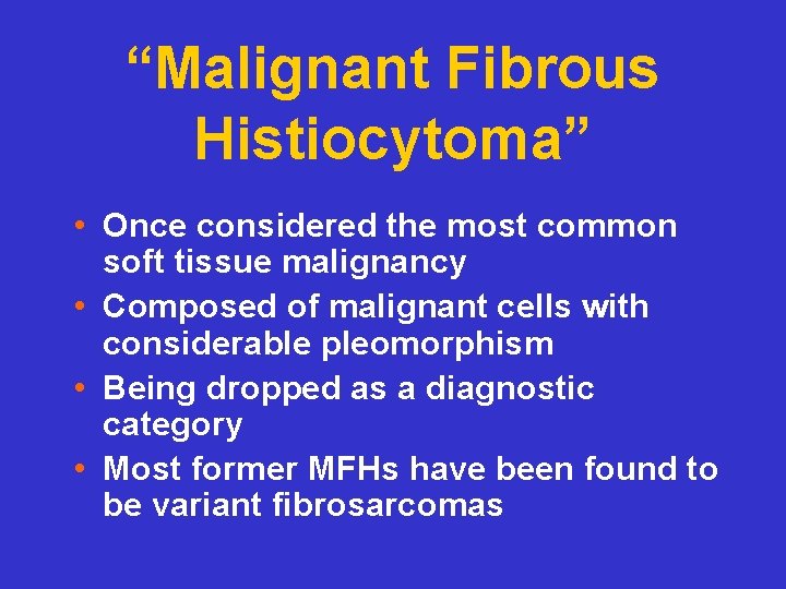 “Malignant Fibrous Histiocytoma” • Once considered the most common soft tissue malignancy • Composed