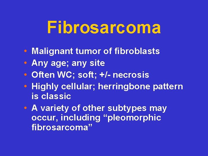 Fibrosarcoma • • Malignant tumor of fibroblasts Any age; any site Often WC; soft;