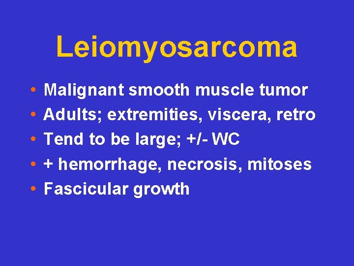 Leiomyosarcoma • • • Malignant smooth muscle tumor Adults; extremities, viscera, retro Tend to