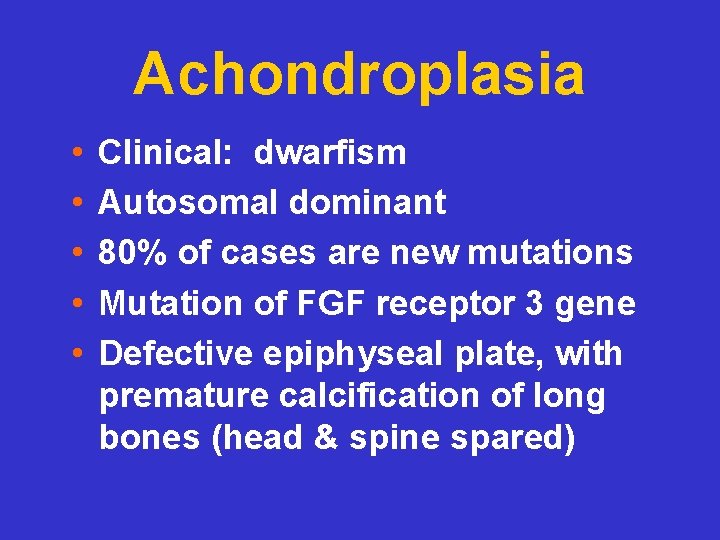 Achondroplasia • • • Clinical: dwarfism Autosomal dominant 80% of cases are new mutations