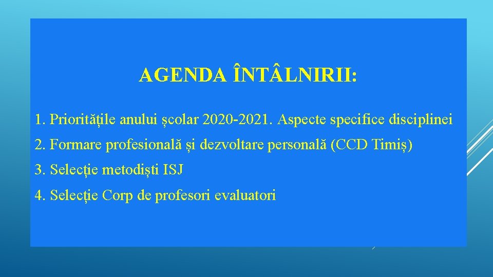 AGENDA ÎNT LNIRII: 1. Prioritățile anului școlar 2020 -2021. Aspecte specifice disciplinei 2. Formare