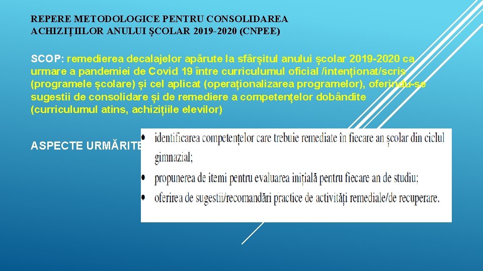 REPERE METODOLOGICE PENTRU CONSOLIDAREA ACHIZIȚIILOR ANULUI ȘCOLAR 2019 -2020 (CNPEE) SCOP: remedierea decalajelor apărute