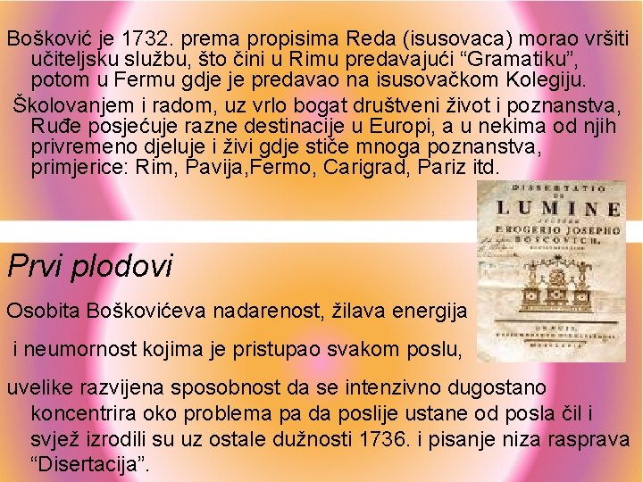Bošković je 1732. prema propisima Reda (isusovaca) morao vršiti učiteljsku službu, što čini u