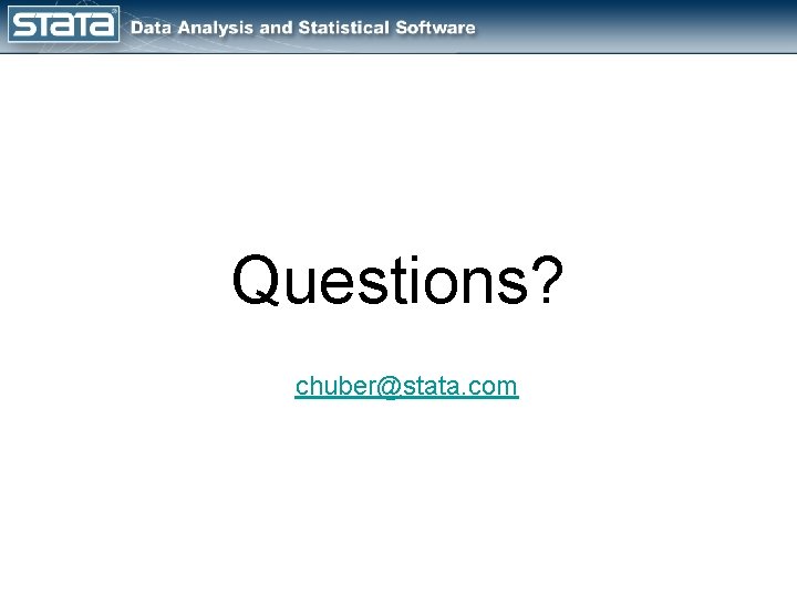 Questions? chuber@stata. com 