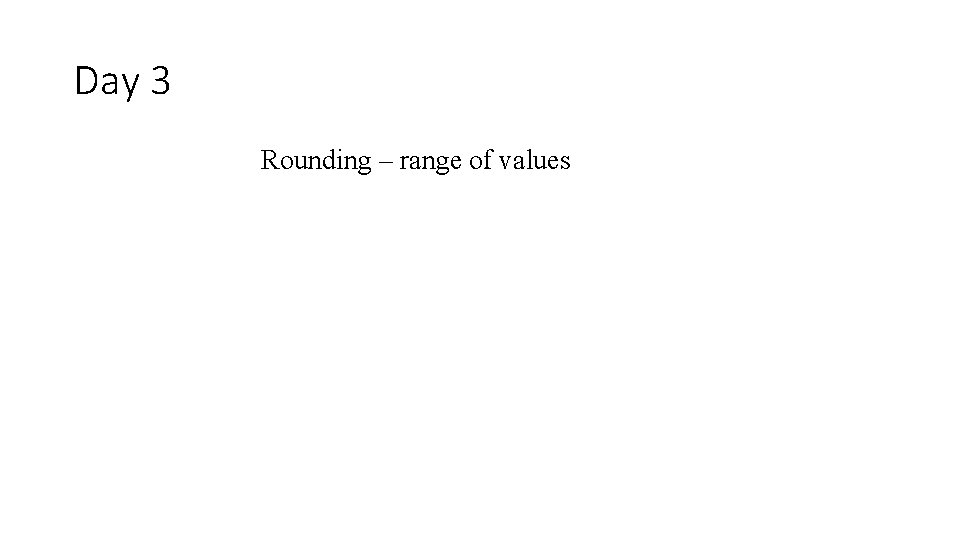 Day 3 Rounding – range of values 