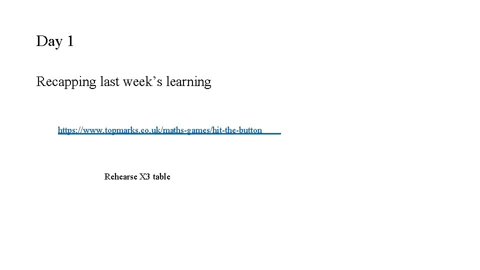 Day 1 Recapping last week’s learning https: //www. topmarks. co. uk/maths-games/hit-the-button Rehearse X 3