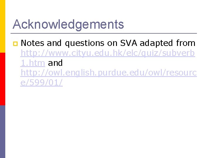 Acknowledgements Notes and questions on SVA adapted from http: //www. cityu. edu. hk/elc/quiz/subverb 1.