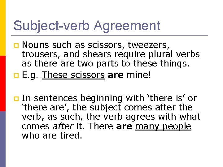 Subject-verb Agreement Nouns such as scissors, tweezers, trousers, and shears require plural verbs as