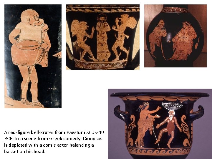 A red-figure bell-krater from Paestum 360 -340 BCE. In a scene from Greek comedy,