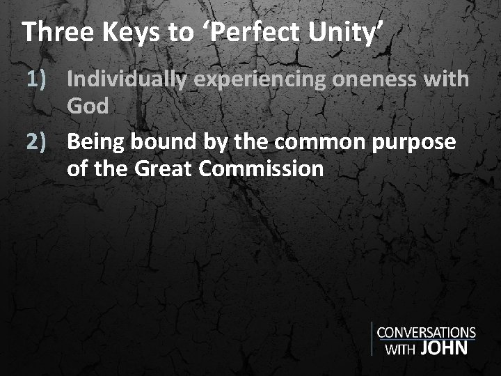Three Keys to ‘Perfect Unity’ 1) Individually experiencing oneness with God 2) Being bound