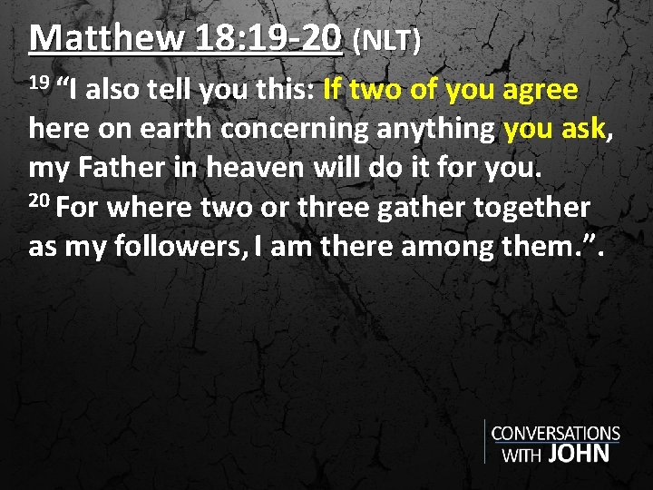 Matthew 18: 19 -20 (NLT) 19 “I also tell you this: If two of
