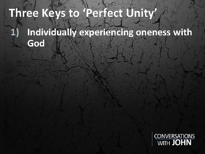 Three Keys to ‘Perfect Unity’ 1) Individually experiencing oneness with God 