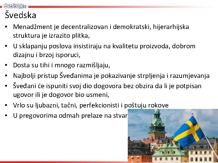 Švedska • Menadžment je decentralizovan i demokratski, hijerarhijska struktura je izrazito plitka, • U