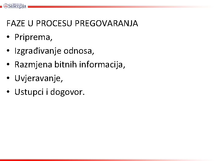 FAZE U PROCESU PREGOVARANJA • Priprema, • Izgrađivanje odnosa, • Razmjena bitnih informacija, •