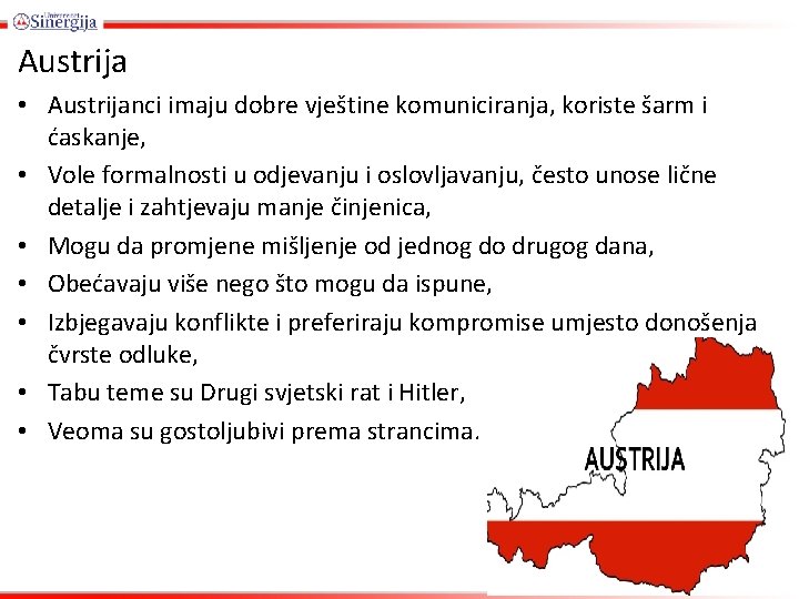 Austrija • Austrijanci imaju dobre vještine komuniciranja, koriste šarm i ćaskanje, • Vole formalnosti