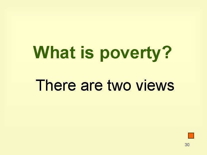 What is poverty? There are two views 30 