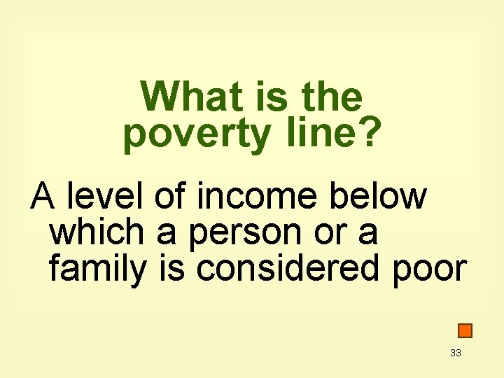 What is the poverty line? A level of income below which a person or