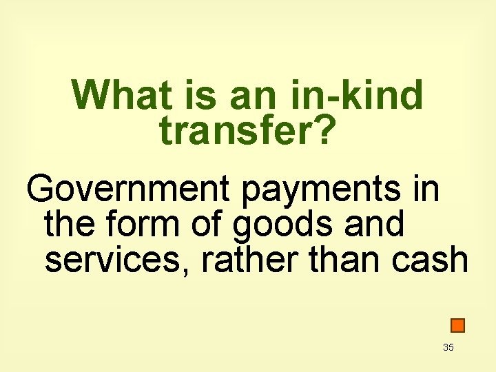 What is an in-kind transfer? Government payments in the form of goods and services,