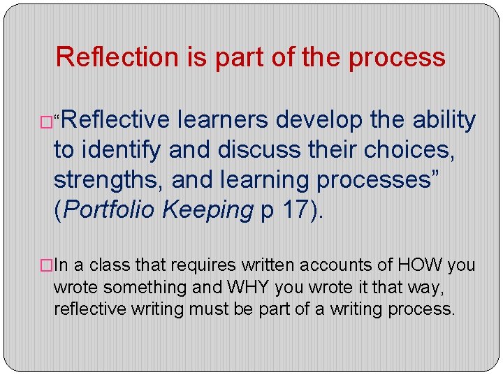 Reflection is part of the process �“Reflective learners develop the ability to identify and