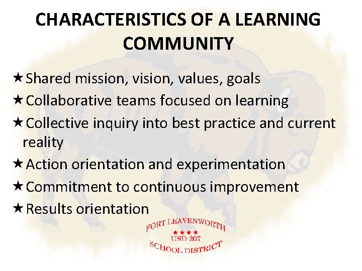 CHARACTERISTICS OF A LEARNING COMMUNITY Shared mission, vision, values, goals Collaborative teams focused on