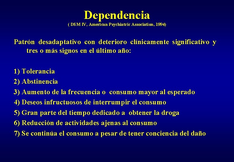 Dependencia ( DSM IV, American Psychiatric Association, 1994) Patrón desadaptativo con deterioro clínicamente significativo