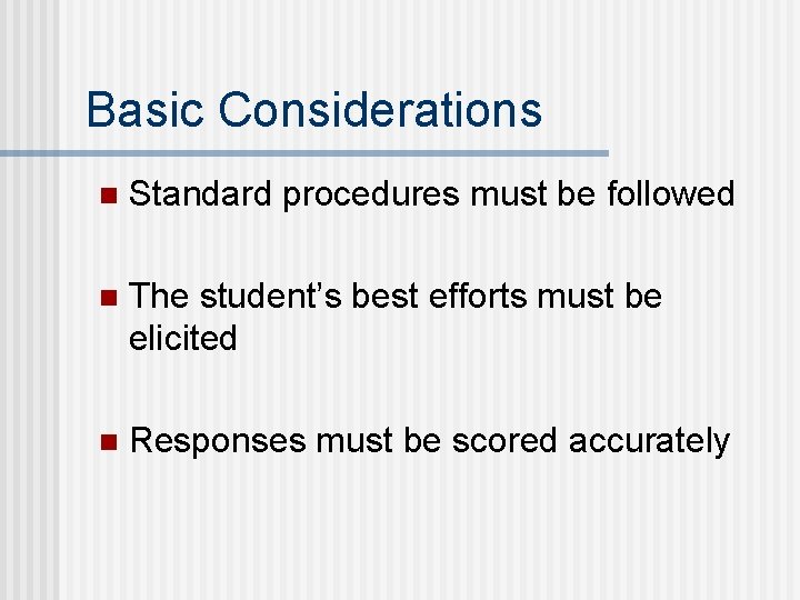 Basic Considerations n Standard procedures must be followed n The student’s best efforts must