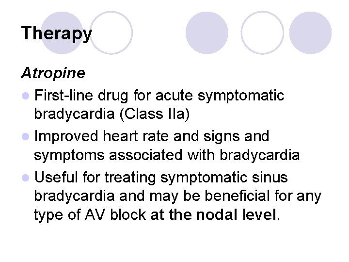 Therapy Atropine l First-line drug for acute symptomatic bradycardia (Class IIa) l Improved heart