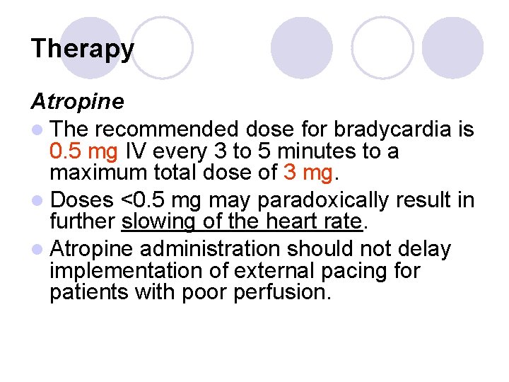 Therapy Atropine l The recommended dose for bradycardia is 0. 5 mg IV every