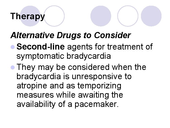 Therapy Alternative Drugs to Consider l Second-line agents for treatment of symptomatic bradycardia l