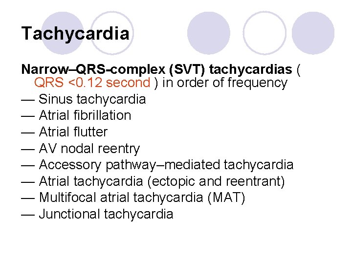 Tachycardia Narrow–QRS-complex (SVT) tachycardias ( QRS <0. 12 second ) in order of frequency