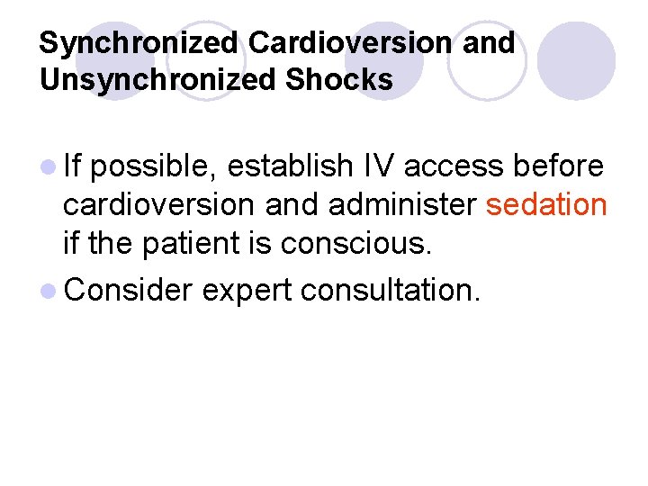 Synchronized Cardioversion and Unsynchronized Shocks l If possible, establish IV access before cardioversion and