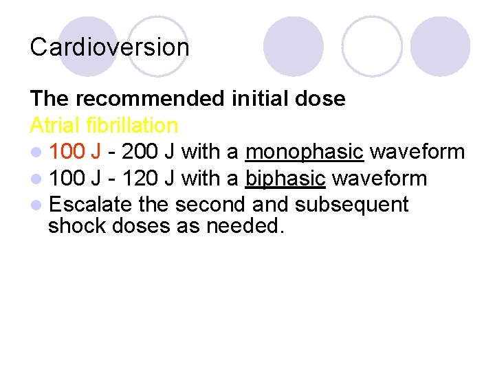 Cardioversion The recommended initial dose Atrial fibrillation l 100 J - 200 J with