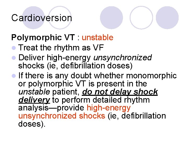 Cardioversion Polymorphic VT : unstable l Treat the rhythm as VF l Deliver high-energy