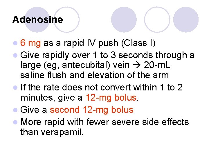 Adenosine l 6 mg as a rapid IV push (Class I) l Give rapidly