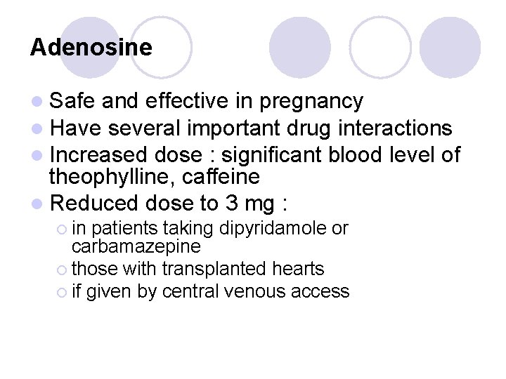 Adenosine l Safe and effective in pregnancy l Have several important drug interactions l