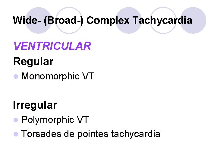 Wide- (Broad-) Complex Tachycardia VENTRICULAR Regular l Monomorphic VT Irregular l Polymorphic VT l