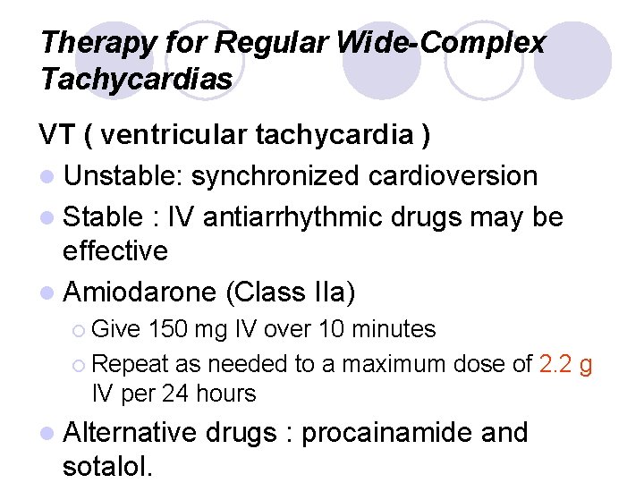 Therapy for Regular Wide-Complex Tachycardias VT ( ventricular tachycardia ) l Unstable: synchronized cardioversion