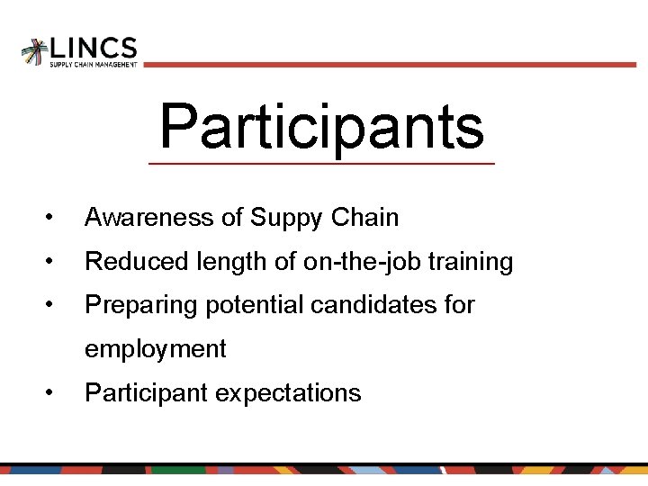 Participants • Awareness of Suppy Chain • Reduced length of on-the-job training • Preparing