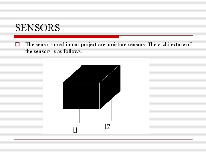 SENSORS o The sensors used in our project are moisture sensors. The architecture of