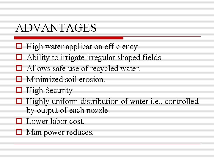 ADVANTAGES o o o High water application efficiency. Ability to irrigate irregular shaped fields.
