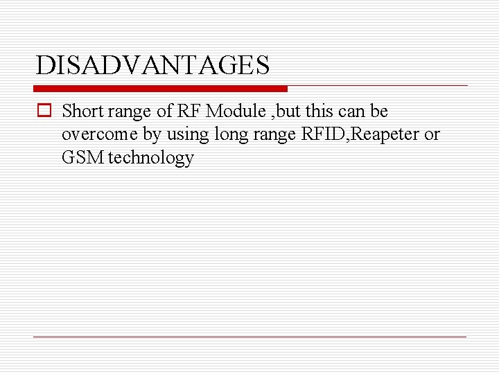 DISADVANTAGES o Short range of RF Module , but this can be overcome by