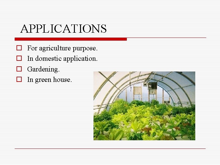 APPLICATIONS o o For agriculture purpose. In domestic application. Gardening. In green house. 