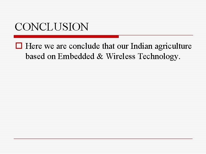 CONCLUSION o Here we are conclude that our Indian agriculture based on Embedded &