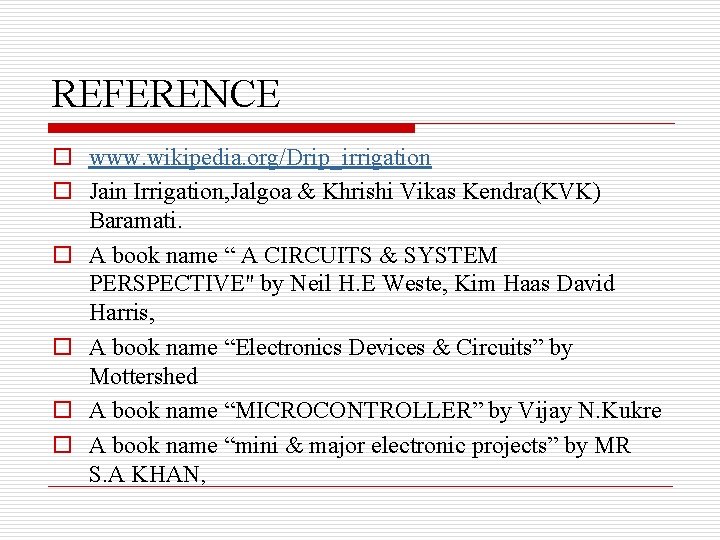 REFERENCE o www. wikipedia. org/Drip_irrigation o Jain Irrigation, Jalgoa & Khrishi Vikas Kendra(KVK) Baramati.