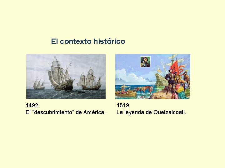 El contexto histórico 1492 El “descubrimiento” de América. 1519 La leyenda de Quetzalcoatl. 